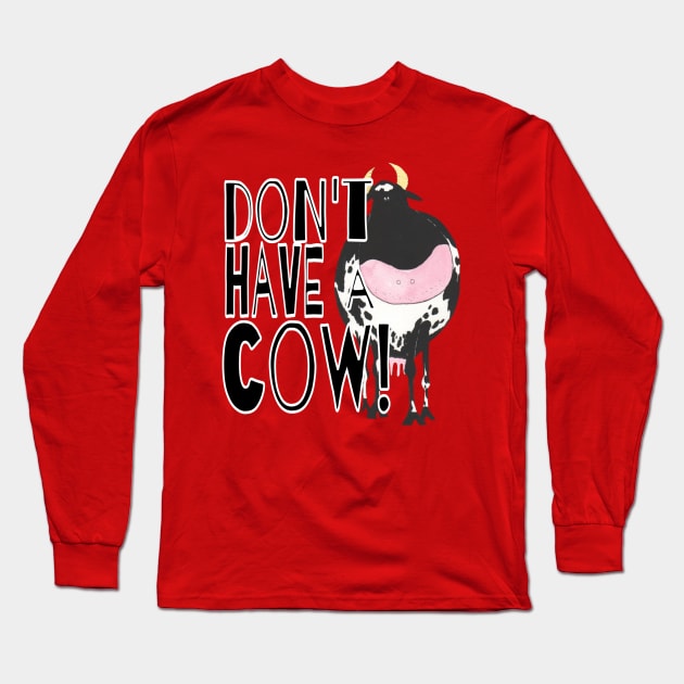 Don't Have A Cow Long Sleeve T-Shirt by KristinaEvans126